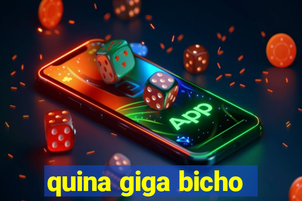 quina giga bicho