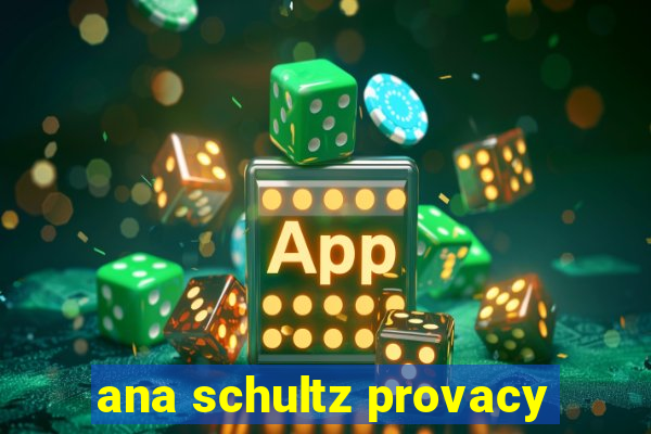 ana schultz provacy