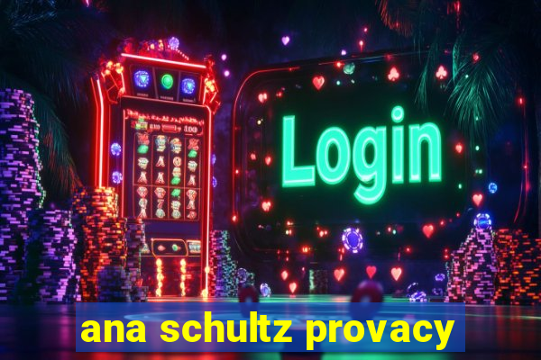 ana schultz provacy