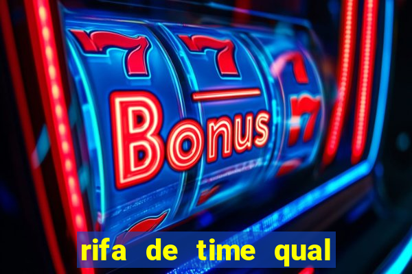 rifa de time qual sai mais