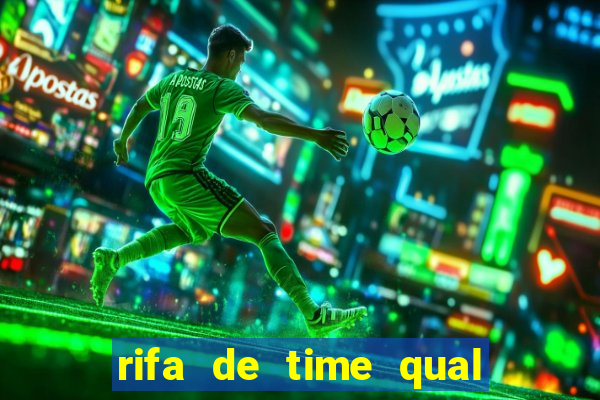 rifa de time qual sai mais