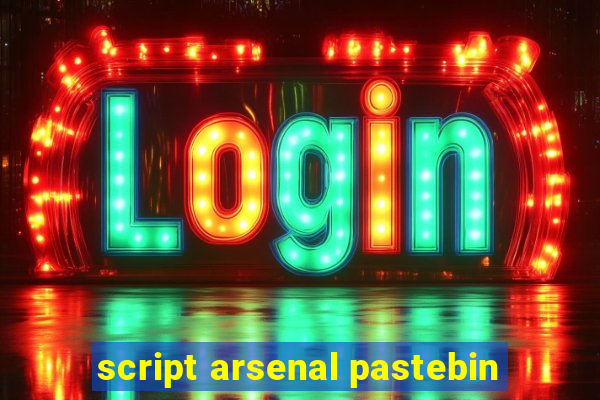 script arsenal pastebin