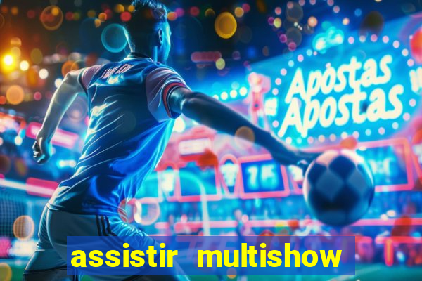 assistir multishow ao vivo online