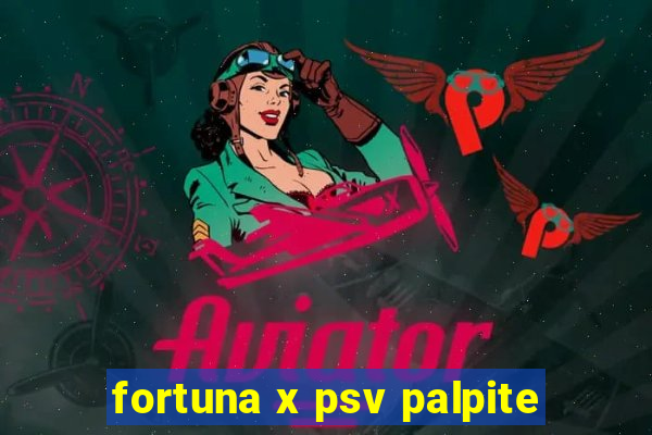 fortuna x psv palpite