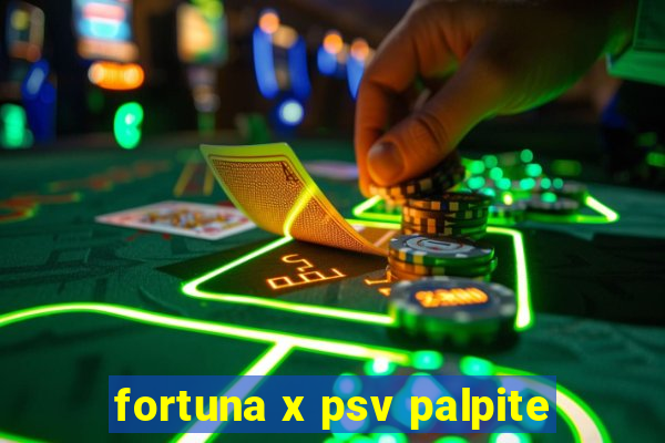 fortuna x psv palpite