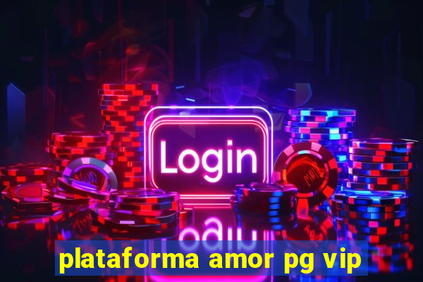 plataforma amor pg vip