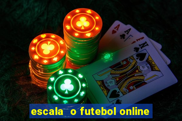 escala  o futebol online