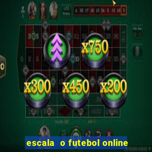 escala  o futebol online