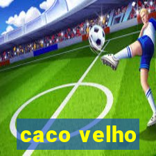 caco velho