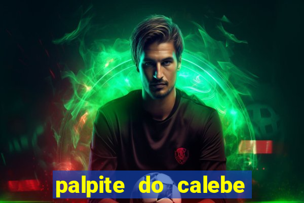 palpite do calebe para hoje