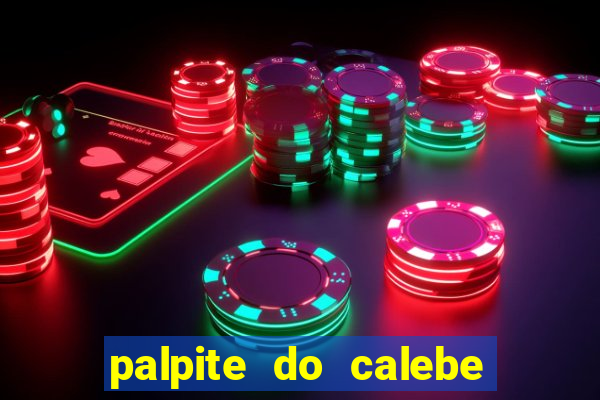 palpite do calebe para hoje