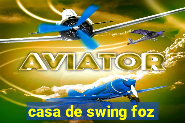 casa de swing foz