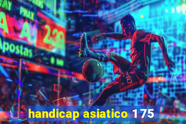 handicap asiatico 1 75