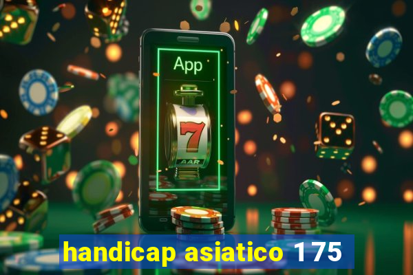 handicap asiatico 1 75