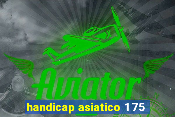 handicap asiatico 1 75