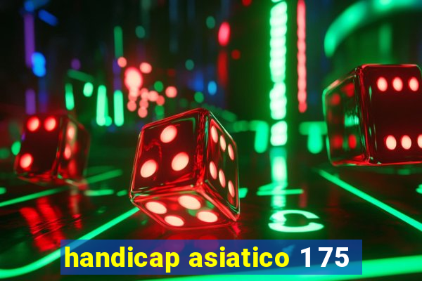 handicap asiatico 1 75