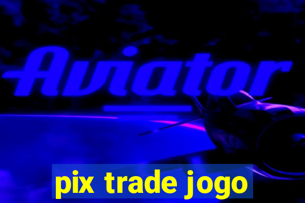 pix trade jogo