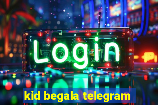 kid begala telegram