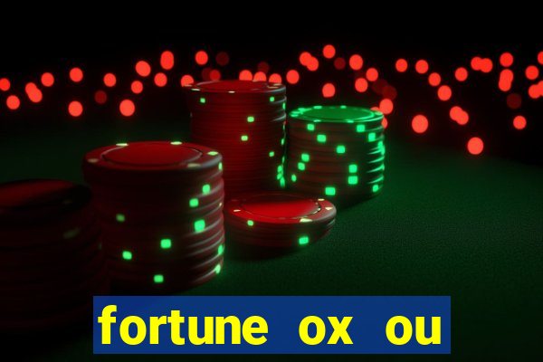 fortune ox ou fortune tiger