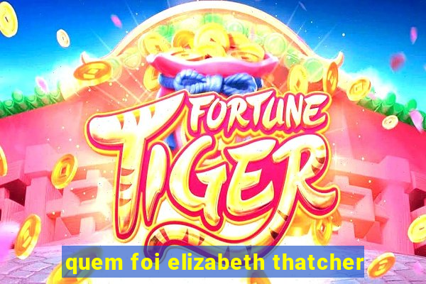 quem foi elizabeth thatcher