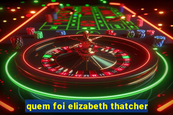 quem foi elizabeth thatcher