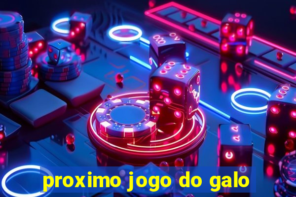 proximo jogo do galo