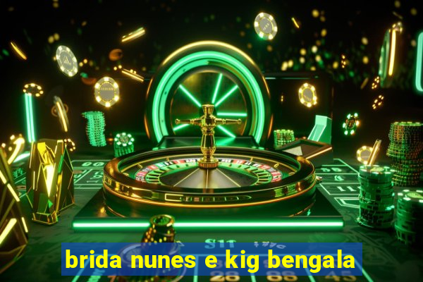 brida nunes e kig bengala