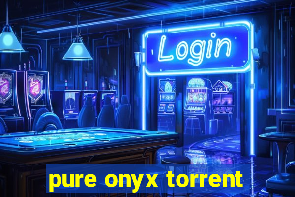 pure onyx torrent