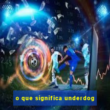 o que significa underdog