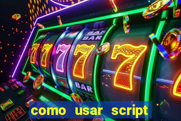 como usar script no cmsp