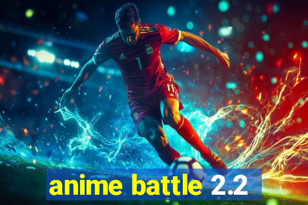 anime battle 2.2