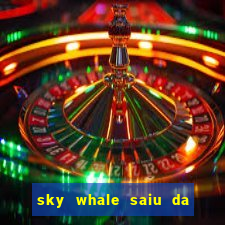 sky whale saiu da play store