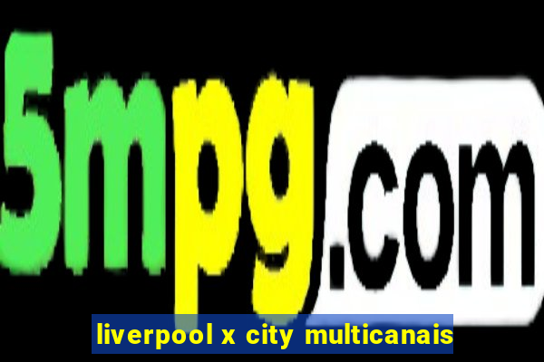 liverpool x city multicanais