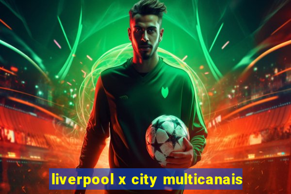 liverpool x city multicanais