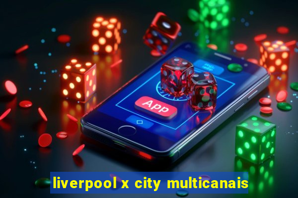 liverpool x city multicanais