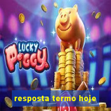 resposta termo hoje