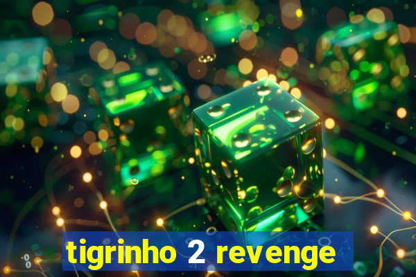 tigrinho 2 revenge