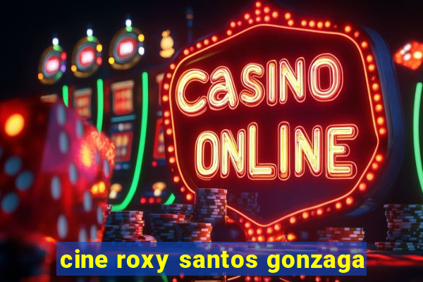 cine roxy santos gonzaga