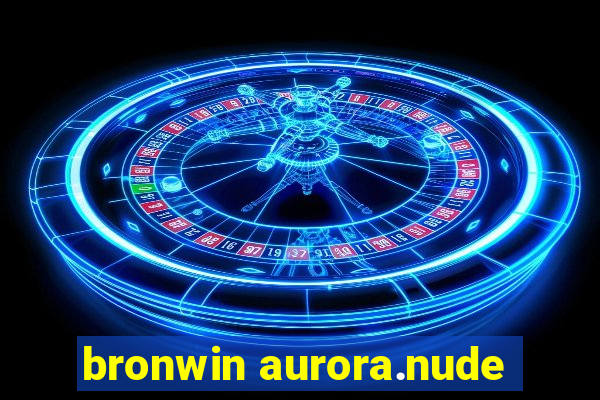 bronwin aurora.nude