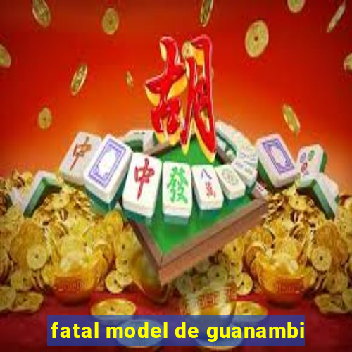 fatal model de guanambi