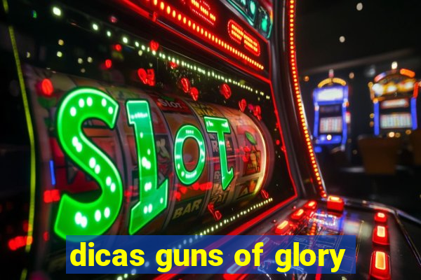 dicas guns of glory