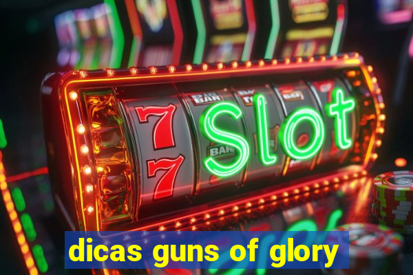 dicas guns of glory