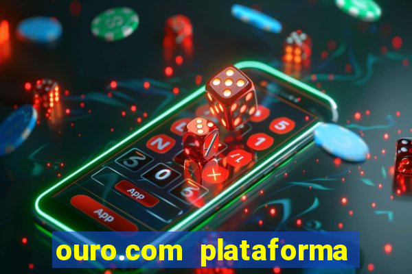 ouro.com plataforma de jogos