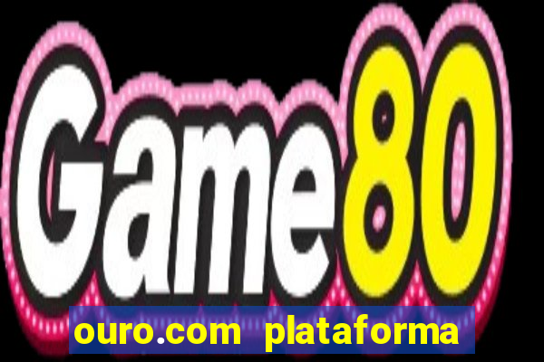 ouro.com plataforma de jogos