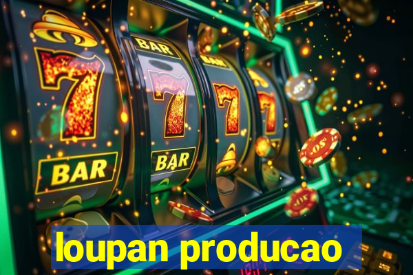 loupan producao