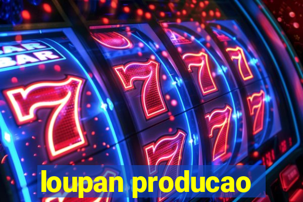 loupan producao