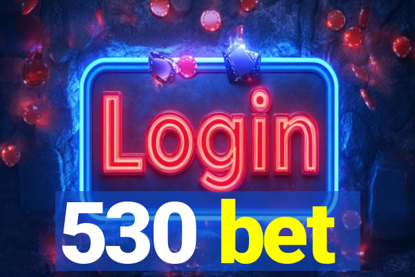 530 bet