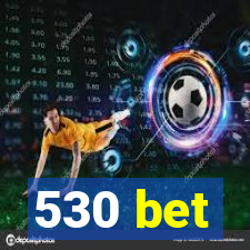 530 bet