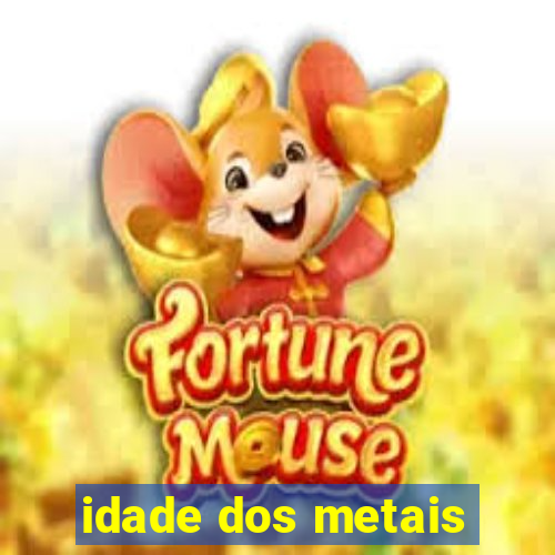 idade dos metais