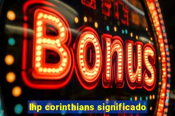 lhp corinthians significado